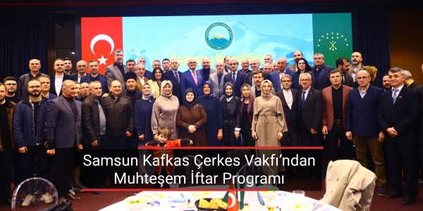 Samsun Kafkas Çerkes Vakfı’ndan Muhteşem İftar Programı